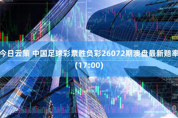 今日云策 中国足球彩票胜负彩26072期澳盘最新赔率(17:00)
